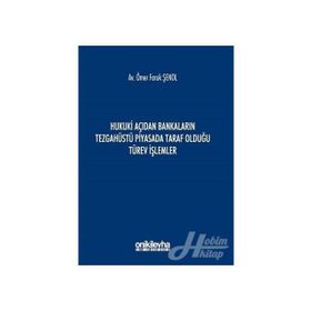 Hukuki Açıdan Bankaların Tezgahüstü Piyasada Taraf Olduğu Türev İşlemler - Ömer Faruk Şenol