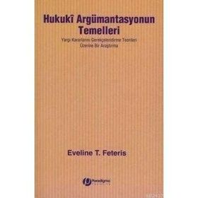 HUKUKI ARGÜMANTASYONUN TEMELLERI YARGI KARARLARINI GEREKÇELENDİRME TEORILERI ÜZERİNE BIR ARAŞTIRMA - EVELINE T. FETERIS