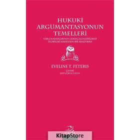 HUKUKI ARGÜMANTASYONUN TEMELLERI YARGI KARARLARINI GEREKÇELENDİRME TEORILERI ÜZERİNE BIR ARAŞTIRMA - EVELINE T. FETERIS