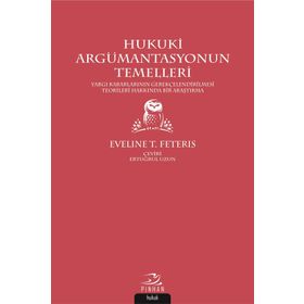 HUKUKI ARGÜMANTASYONUN TEMELLERI YARGI KARARLARINI GEREKÇELENDİRME TEORILERI ÜZERİNE BIR ARAŞTIRMA - EVELINE T. FETERIS