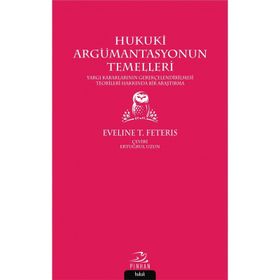 HUKUKI ARGÜMANTASYONUN TEMELLERI YARGI KARARLARINI GEREKÇELENDİRME TEORILERI ÜZERİNE BIR ARAŞTIRMA - EVELINE T. FETERIS
