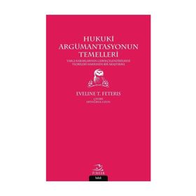 HUKUKI ARGÜMANTASYONUN TEMELLERI YARGI KARARLARINI GEREKÇELENDİRME TEORILERI ÜZERİNE BIR ARAŞTIRMA - EVELINE T. FETERIS