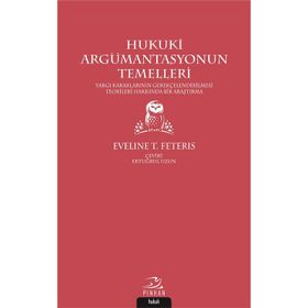 HUKUKI ARGÜMANTASYONUN TEMELLERI YARGI KARARLARINI GEREKÇELENDİRME TEORILERI ÜZERİNE BIR ARAŞTIRMA - EVELINE T. FETERIS