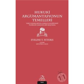HUKUKI ARGÜMANTASYONUN TEMELLERI YARGI KARARLARINI GEREKÇELENDİRME TEORILERI ÜZERİNE BIR ARAŞTIRMA - EVELINE T. FETERIS
