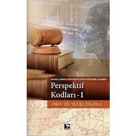 Hukuk,İdare - Yönetim ve Sosyo Kültürel Alanda Perspektif Kodları – 1 - Yücel Oğurlu