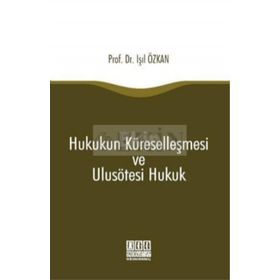 Hukukun Küreselleşmesi ve Ulusötesi Hukuk - Işıl Özkan