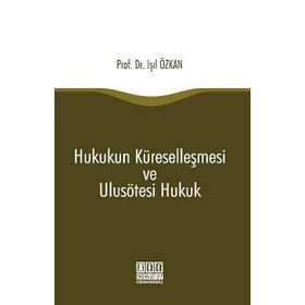 Hukukun Küreselleşmesi ve Ulusötesi Hukuk - Işıl Özkan