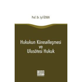 Hukukun Küreselleşmesi ve Ulusötesi Hukuk - Işıl Özkan