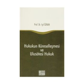 Hukukun Küreselleşmesi ve Ulusötesi Hukuk - Işıl Özkan
