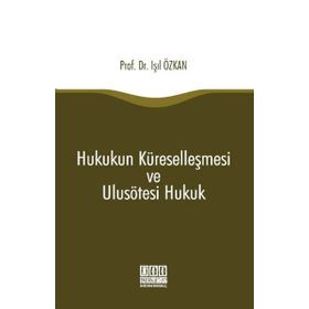 Hukukun Küreselleşmesi ve Ulusötesi Hukuk - Işıl Özkan