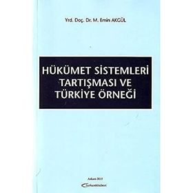 Hükümet Sistemleri Tartışması ve Türkiye Örneği - Mehmet Emin Akgül