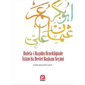 Hulefa-i Raşidin Örnekliğinde İslam’da Devlet Başkanı Seçimi - Abdurrahim Şen