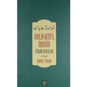 HULÂSATU'L ÂBIDIN - İTIKAD DERSLERI - AHMET YAŞAR