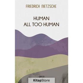 Human All Too Human - Beyond Good & Evil - Friedrich Wilhelm Nietzsche