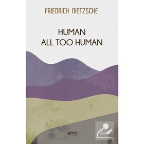 Human All Too Human - Beyond Good & Evil - Friedrich Wilhelm Nietzsche
