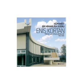 HÜMANİST BIR MİMARLIĞA DOĞRU PROJE VE UYGULAMALAR 1952-2005 - ENIS KORTAN