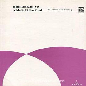 Hümanizm ve Ahlak Felsefesi - Mihailo Markoviç