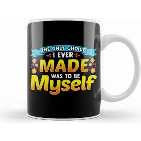 Humuts Always Be Yourself Unless You Can Be A The Only Choice I Ever Made Was To Be Myself Kupa Bardak