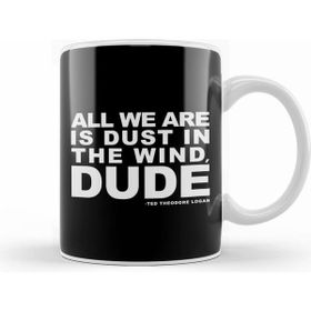 Humuts Bill And Ted Dust In The Wind Quote Kupa Bardak