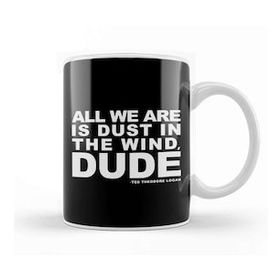 Humuts Bill And Ted Dust In The Wind Quote Kupa Bardak