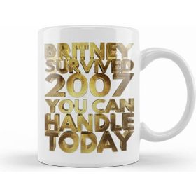 Humuts Britney Survived 2007 You Can Handle Today Golden Funny 01 Kupa Bardak