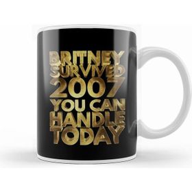 Humuts Britney Survived 2007 You Can Handle Today Golden Funny Kupa Bardak