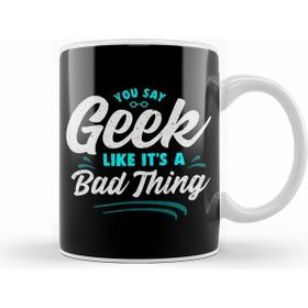 Humuts Cute You Say Geek Like Its a Bad Thing Geeky Nerd Kupa Bardak