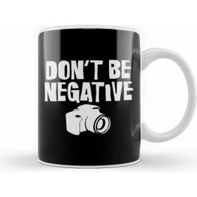 Humuts Don T Be Negative Funny Camera Photographers Kupa Bardak