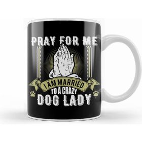 Humuts Funny Pray For Me I am Married To A Crazy Dog Lady Kupa Bardak
