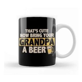 Humuts Funny That S Cute Now Bring Your Grandpa A Beer Kupa Bardak