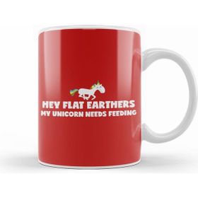 Humuts Hey Flat Earthers My Unicorn Needs Feeding Flat Earth Kupa Bardak