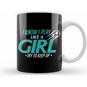 Humuts I Know I Play Like A Girl, Try To Keep Up Soccer Kupa Bardak