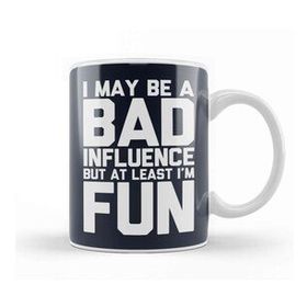 Humuts I May Be a Bad Influence But At Least I am Fun Slogan Kupa