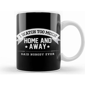 Humuts I Watch Too Much Home And Away Said Nobody Ever Kupa Bardak