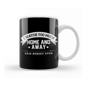 Humuts I Watch Too Much Home And Away Said Nobody Ever Kupa Bardak