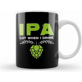 Humuts Ipa Lot When I Drink Funny Beer Drinker S Pun Kupa Bardak