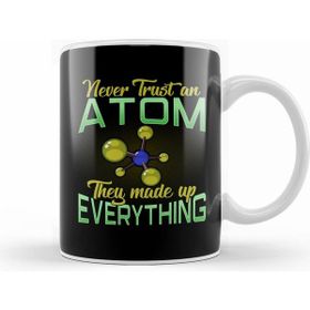 Humuts Never Trust An Atom They Made Up Everything Pun Kupa Bardak