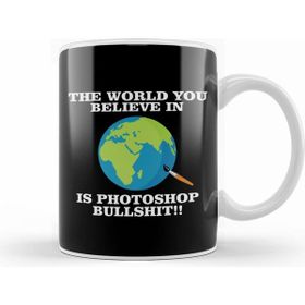 Humuts The World You Believe In Is Photoshop Bullshit Flat Earth Kupa Bardak