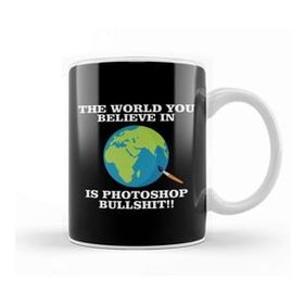 Humuts The World You Believe In Is Photoshop Bullshit Flat Earth Kupa Bardak