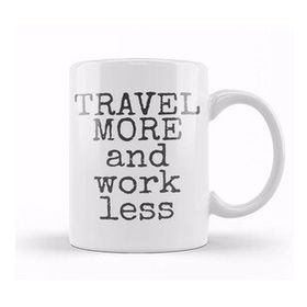 Humuts Travel More And Work Less Life Is Short Kupa Bardak