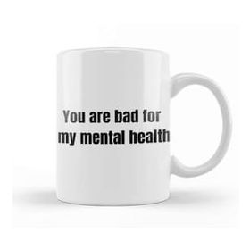 Humuts You Are Bad For My Mental Health Kupa