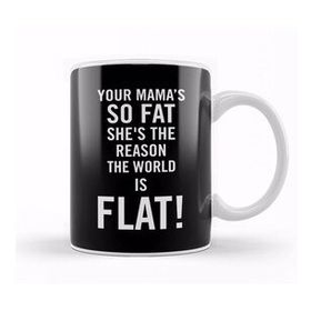 Humuts Your Mamas So Fat She's The Reason The Earth Is Flat Kupa Bardak