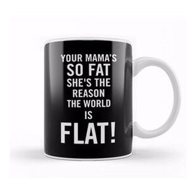 Humuts Your Mamas So Fat She's The Reason The Earth Is Flat Kupa Bardak