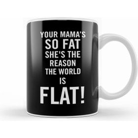 Humuts Your Mamas So Fat She's The Reason The Earth Is Flat Kupa Bardak