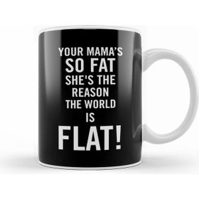 Humuts Your Mamas So Fat She's The Reason The Earth Is Flat Kupa Bardak