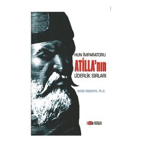 Hun İmparatoru Atillanın Liderlik Sırları - Wess Roberts