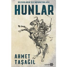 Hunlar - Bozkırların İlk İmparatorluğu - Ahmet Taşağıl