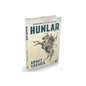 Hunlar - Bozkırların İlk İmparatorluğu - Ahmet Taşağıl
