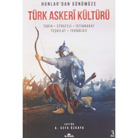 Hunlar'dan Günümüze Türk Askeri Kültürü Tarih - Strateji - İstihbarat - Teşkilat - Teknoloji