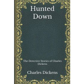 Hunted Down: The Detective Stories of Charles Dickens